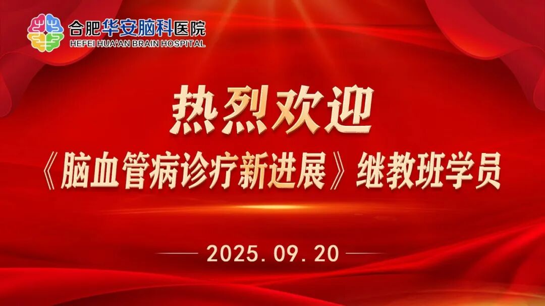 聚焦脑血管诊疗前沿 共享学术盛宴&mdash;&mdash;合肥华安脑科医院举办&ldquo;脑血管病诊疗新进展&rdquo;2025继续教育培训班